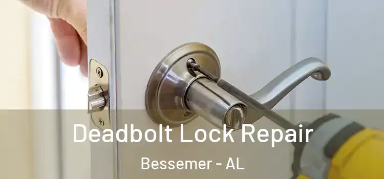  Deadbolt Lock Repair Bessemer - AL